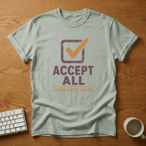 [needlepod-mockup:mck_01M04RBG294Y6B6JSNW08F8HSY] Accept All, Read Diffs Never T-Shirt